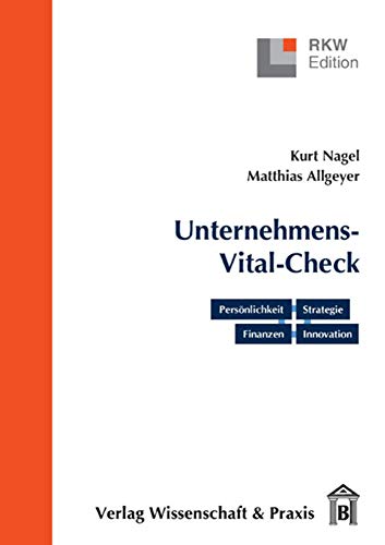 Der Unternehmens-Vital-Check. Unternehmensanalyse punktgenau.: Persönlichkeit – Strategie – Finanzen – Innovation. (RKW-Edition)