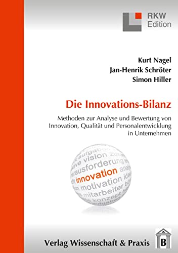 Die Innovations-Bilanz.: Methoden zur Analyse und Bewertung von Innovation, Qualität und Personalentwicklung in Unternehmen. (RKW-Edition)