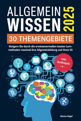 Allgemeinwissen - 30 Themengebiete - Inkl. Audioquiz: Steigern Sie durch die erwiesenermaßen besten Lernmethoden maximal Ihre Allgemeinbildung und Ihren IQ von Independently published