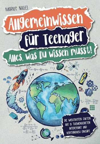 Allgemeinwissen für Teenager – Alles, was Du wissen musst!: Die wichtigsten Fakten aus 15 Themengebieten interessant und verständlich erklärt