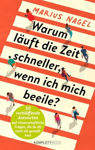 Warum läuft die Zeit schneller, wenn ich mich beeile?: 50 verblüffende Antworten auf wissenschaftliche Fragen, die du dir noch nie gestellt hast von Komplett Media GmbH