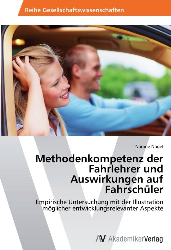 Methodenkompetenz der Fahrlehrer und Auswirkungen auf Fahrschüler: Empirische Untersuchung mit der Illustration möglicher entwicklungsrelevanter Aspekte
