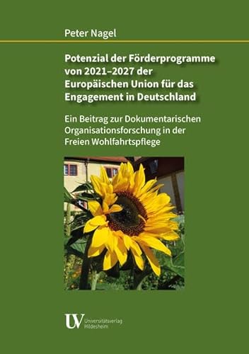 Potenzial der Förderprogramme von 2021 – 2027 der Europäischen Union für das Engagement in Deutschland: Ein Beitrag zur Dokumentarischen Organisationsforschung in der Freien Wohlfahrtspflege von Universitätsverlag Hildesheim
