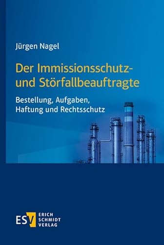 Der Immissionsschutz- und Störfallbeauftragte: Bestellung, Aufgaben, Haftung und Rechtsschutz von Schmidt, Erich Verlag