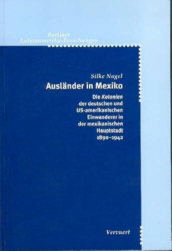 Ausländer in Mexiko: Die "Kolonien" der deutschen und US-amerikanischen Einwanderer in der mexikanischen Hauptstadt 1890-1942: Die "Kolonien" der ... Hauptstadt 1890-1942. Dissertationsschrift