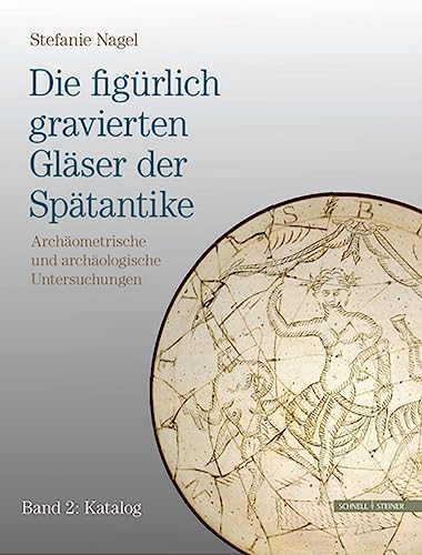 Die figürlich gravierten Gläser der Spätantike: Archäometrische und archäologische Untersuchungen, 2 Bde. von Schnell & Steiner GmbH
