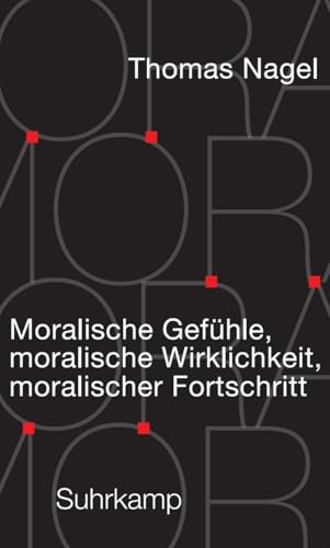 Moralische Gefühle, moralische Wirklichkeit, moralischer Fortschritt: | Das neue tiefschürfende Buch des weltberühmten amerikanischen Philosophen von Suhrkamp Verlag