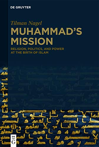 Muhammad's Mission: Religion, Politics, and Power at the Birth of Islam von Walter de Gruyter