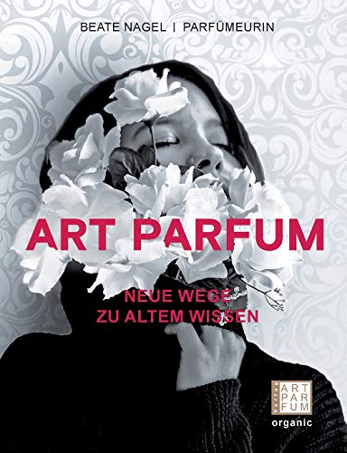 ART PARFUM: Neue Wege zu altem Wissen (Luxus der Wohlgerüche) ART PARFUM: Neue Wege zu altem Wissen (Luxus der Wohlgerüche) von Books on Demand