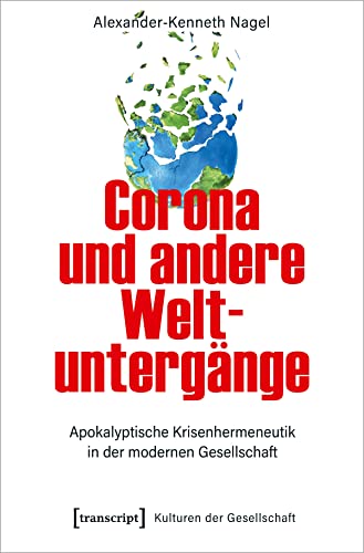 Corona und andere Weltuntergänge: Apokalyptische Krisenhermeneutik in der modernen Gesellschaft (Kulturen der Gesellschaft, Bd. 48) von Transcript Verlag