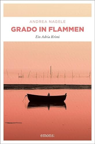Grado in Flammen: Ein Adria Krimi (Commissaria Degrassi) von Emons Verlag