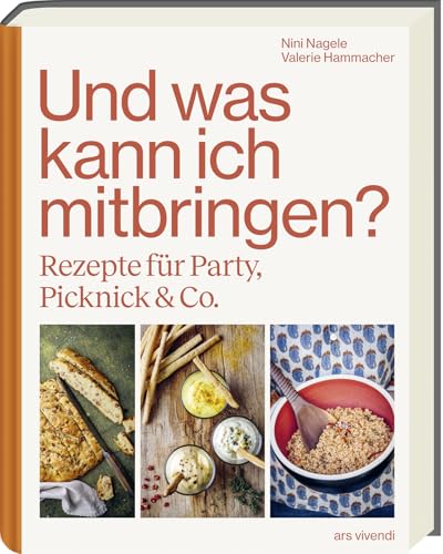 Und was kann ich mitbringen? – vielseitige Rezepte für Partys, Picknicks & Co.: Mitbringsel von Salaten bis Desserts, praktische Transporttipps & einfache Kennzeichnungen zum Arbeitsaufwand von Ars Vivendi