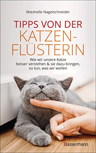 Tipps von der Katzenflüsterin - Wie wir unsere Katze besser verstehen und sie dazu bringen zu tun, was wir wollen: Das Programm für typische Katzenprobleme von Bassermann Verlag