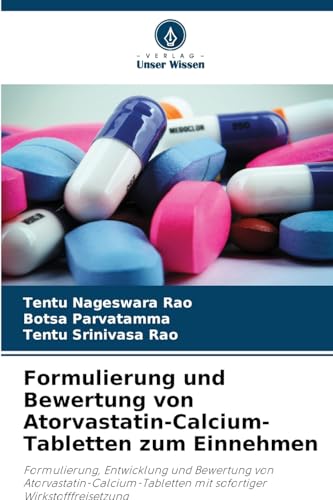 Formulierung und Bewertung von Atorvastatin-Calcium-Tabletten zum Einnehmen: Formulierung, Entwicklung und Bewertung von Atorvastatin-Calcium-Tabletten mit sofortiger Wirkstofffreisetzung von Verlag Unser Wissen