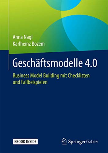 Geschäftsmodelle 4.0: Business Model Building mit Checklisten und Fallbeispielen