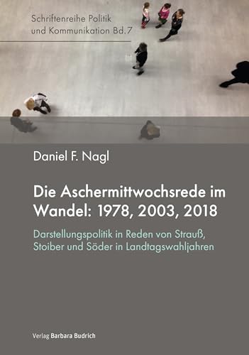 Die Aschermittwochsrede im Wandel: 1978, 2003, 2018: Darstellungspolitik in Reden von Strauß, Stoiber und Söder in Landtagswahljahren (Politik und Kommunikation) von Budrich