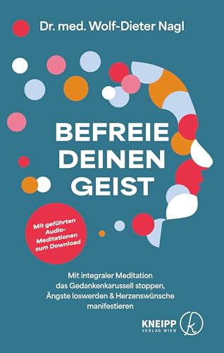 Befreie deinen Geist: Mit integraler Meditation das Gedankenkarussell stoppen, Ängste loswerden und Herzenswünsche manifestieren von Kneipp Verlag in Verlagsgruppe Styria GmbH & Co. KG