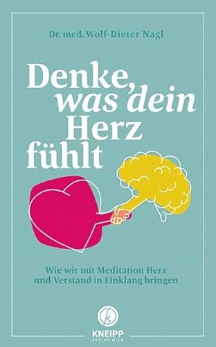 Denke was dein Herz fühlt: Wie wir mit Meditation Herz und Verstand in Einklang bringen von Kneipp Verlag