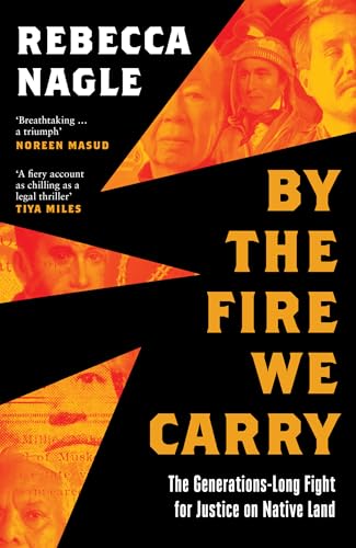 By the Fire We Carry: A Powerful New History of Native American Resistance, The Generations-Long Fight for Justice By the Fire We Carry: A Powerful New History of Native American Resistance, The Generations-Long Fight for Justice