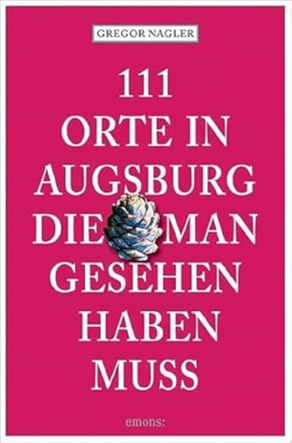 111 Orte in Augsburg, die man gesehen haben muss