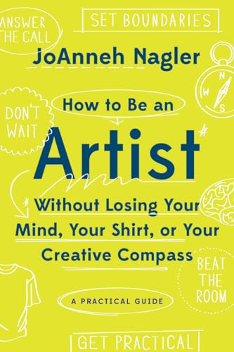 How to Be an Artist Without Losing Your Mind, Your Shirt, or Your Creative Compass: A Practical Guide