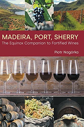 Madeira, Port, Sherry: The Equinox Companion to Fortified Wines Madeira, Port, Sherry: The Equinox Companion to Fortified Wines