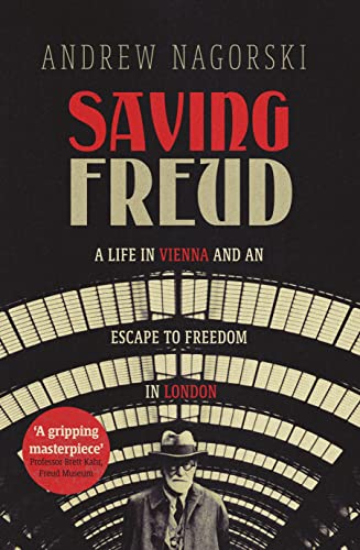 Saving Freud: A Life in Vienna and an Escape to Freedom in London Saving Freud: A Life in Vienna and an Escape to Freedom in London