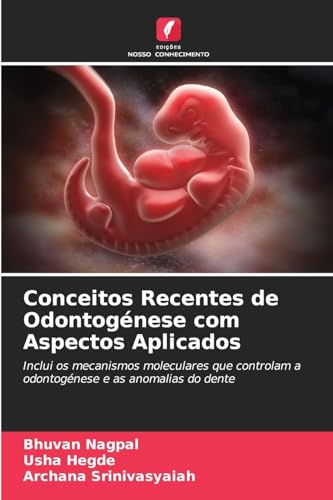 Conceitos Recentes de Odontogénese com Aspectos Aplicados: Inclui os mecanismos moleculares que controlam a odontogénese e as anomalias do dente von Edições Nosso Conhecimento