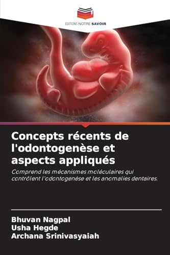 Concepts récents de l'odontogenèse et aspects appliqués: Comprend les mécanismes moléculaires qui contrôlent l'odontogenèse et les anomalies dentaires. von Editions Notre Savoir