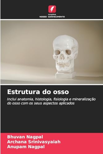 Estrutura do osso: Inclui anatomia, histologia, fisiologia e mineralização do osso com os seus aspectos aplicados von Edições Nosso Conhecimento
