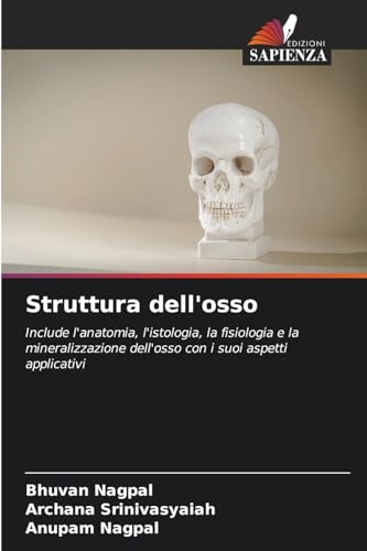 Struttura dell'osso: Include l'anatomia, l'istologia, la fisiologia e la mineralizzazione dell'osso con i suoi aspetti applicativi von Edizioni Sapienza