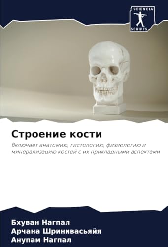 Строение кости: Включает анатомию, гистологию, физиологию и минерализацию костей с их прикладными аспектами: Vklüchaet anatomiü, gistologiü, ... kostej s ih prikladnymi aspektami von Sciencia Scripts