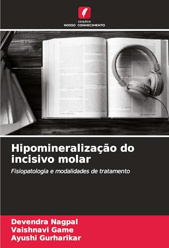 Hipomineralização do incisivo molar: Fisiopatologia e modalidades de tratamento von Edições Nosso Conhecimento