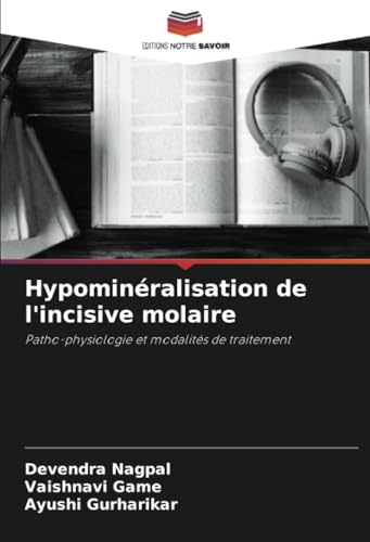 Hypominéralisation de l'incisive molaire: Patho-physiologie et modalités de traitement von Editions Notre Savoir