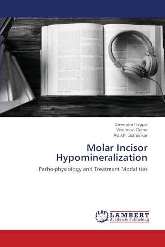 Molar Incisor Hypomineralization: Patho-physiology and Treatment Modalities von LAP LAMBERT Academic Publishing