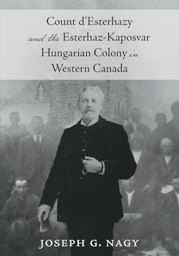 Count d'Esterhazy and the Esterhaz-Kaposvar Hungarian Colony in Western Canada von FriesenPress