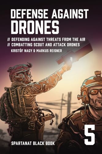 Defense Against Drones: Defending against threats - From the air combatting scout and attack drones (Spartanat Black Book)