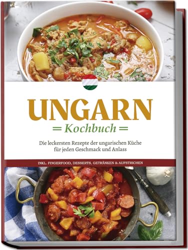 Ungarn Kochbuch: Die leckersten Rezepte der ungarischen Küche für jeden Geschmack und Anlass - inkl. Fingerfood, Desserts, Getränken & Aufstrichen Ungarn Kochbuch: Die leckersten Rezepte der ungarischen Küche für jeden Geschmack und Anlass - inkl. Fingerfood, Desserts, Getränken & Aufstrichen von Edition Lunerion