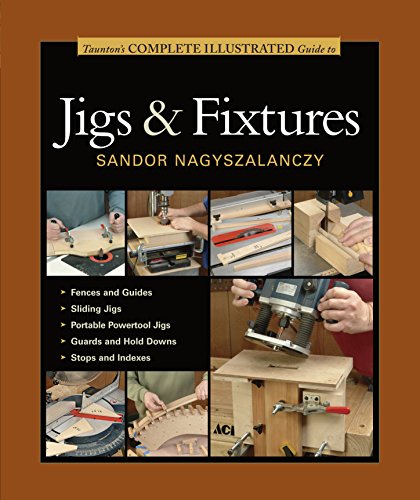 Taunton's Complete Illustrated Guide to Jigs & Fixtures (Complete Illustrated Guides)