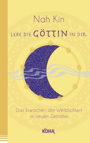 Lebe die Göttin in dir - Das Erwachen der Weiblichkeit im neuen Zeitalter von Koha-Verlag GmbH