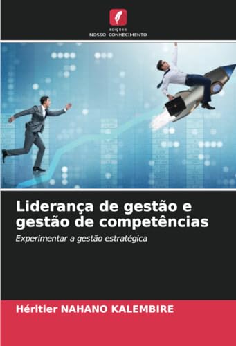 Liderança de gestão e gestão de competências: Experimentar a gestão estratégica von Edições Nosso Conhecimento
