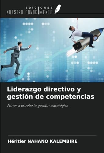 Liderazgo directivo y gestión de competencias: Poner a prueba la gestión estratégica von Ediciones Nuestro Conocimiento