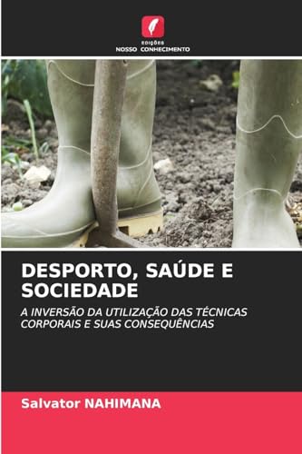 DESPORTO, SAÚDE E SOCIEDADE: A INVERSÃO DA UTILIZAÇÃO DAS TÉCNICAS CORPORAIS E SUAS CONSEQUÊNCIAS von Edições Nosso Conhecimento