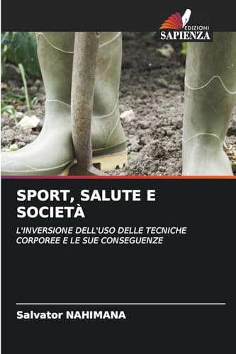 SPORT, SALUTE E SOCIETÀ: L'INVERSIONE DELL'USO DELLE TECNICHE CORPOREE E LE SUE CONSEGUENZE von Edizioni Sapienza
