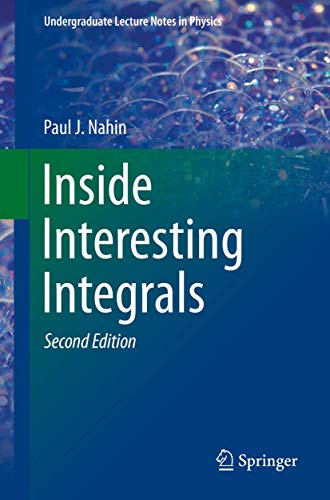 Inside Interesting Integrals: A Collection of Sneaky Tricks, Sly Substitutions, and Numerous Other Stupendously Clever, Awesomely Wicked, and ... (Undergraduate Lecture Notes in Physics)