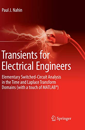 Transients for Electrical Engineers: Elementary Switched-Circuit Analysis in the Time and Laplace Transform Domains (with a touch of MATLAB®) von Springer