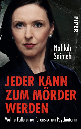 Jeder kann zum Mörder werden: Wahre Fälle einer forensischen Psychiaterin von Piper Verlag GmbH