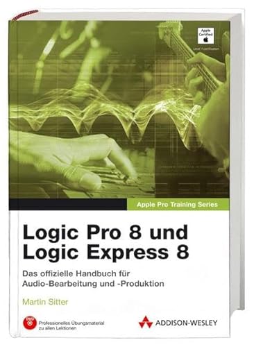 Logic Pro 8 und Logic Express 8 - Lernen Sie mit Apple-zertifizierten Inhalten. Deutschsprachige Testversion & alle Übungsmaterialien auf DVD.: ... arrangieren und produzieren (Apple Software)