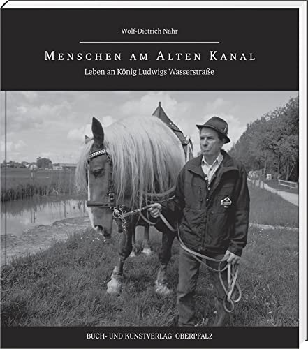 Menschen am alten Kanal: Leben an König Ludwigs Wasserstraße von Buch + Kunstvlg.Oberpfalz