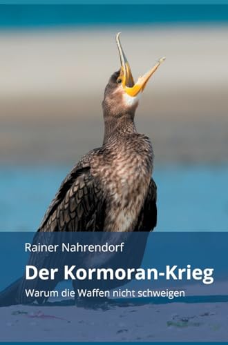 Der Kormoran-Krieg: Warum die Waffen nicht schweigen - Ein Vermittlungsversuch zwischen Tierschützern und Anglern von tredition